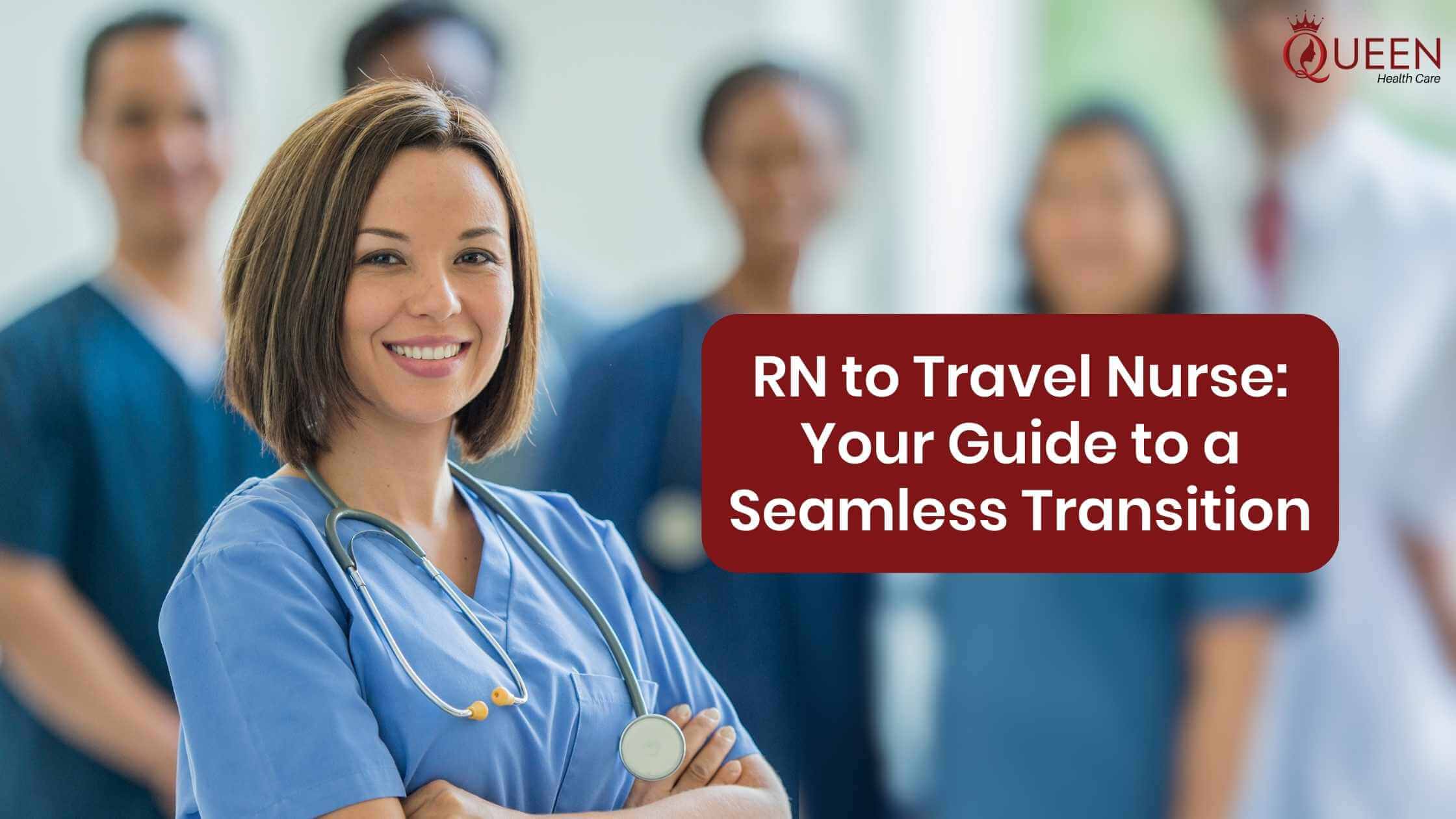 RN to Travel Nurse: A Comprehensive Step-by-step Guide to Transitioning from a Traditional Role